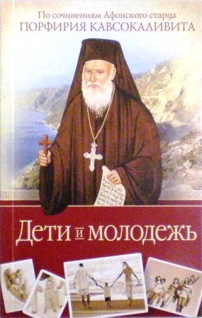 Дети и молодежь: по сочинениям Афонского старца Порфирия Кавсокаливита