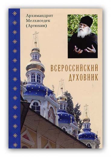 Всероссийский духовник. Архимандрит Мелхиседек (Артюхин)