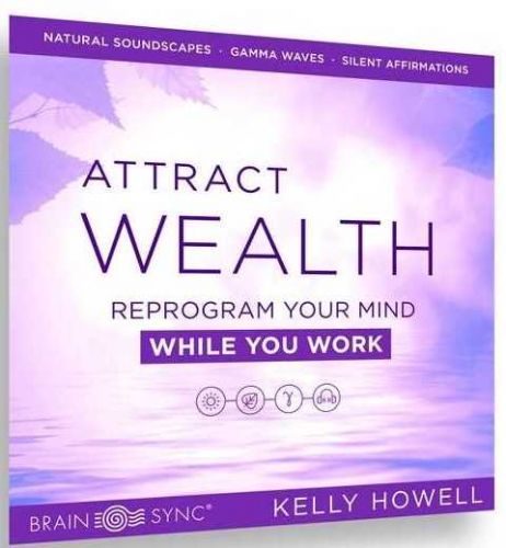 Attract Wealth While You Work. Привлекайте богатство во время работы (Kelly Howell)