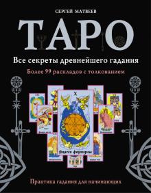 Таро. Все секреты древнейшего гадания. Более 99 раскладов с толкованием. Практика гадания для начинающих (Сергей Матвеев)