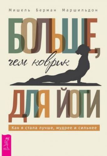 Больше, чем коврик для йоги. Как я стала лучше, мудрее сильнее (Мишель Берман Маршильдон)