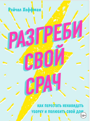 Разгреби свой срач. Как перестать ненавидеть уборку и полюбить свой дом (Рэйчел Хоффман)