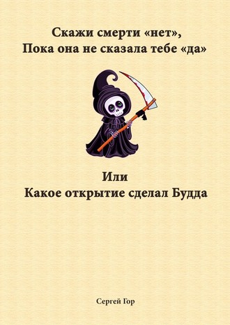 Скажи смерти «нет», пока она не сказала тебе «да». Или какое открытие сделал Будда (Сергей Гор)