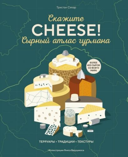 Сырный атлас гурмана. Скажите Cheese ! (Тристан Сикар)
