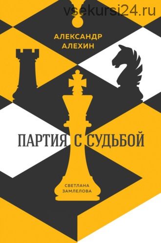 Александр Алехин: партия с судьбой (Светлана Замлелова)