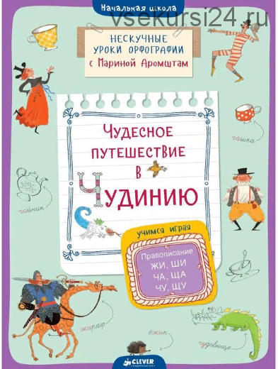 Чудесное путешествие в Чудинию. Правописание ЖИ, ШИ, ЧА, ЩА, ЧУ, ЩУ (Марина Аромштам)