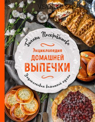 Энциклопедия домашней выпечки (Галина Поскребышева)