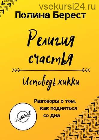 Религия счастья. Исповедь хикки. Разговоры о том, как подняться со дна (Полина Берест)