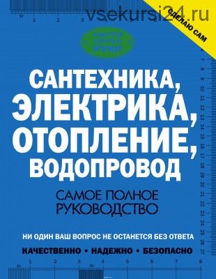 Сантехника, электрика, отопление, водопровод. Самое полное руководство