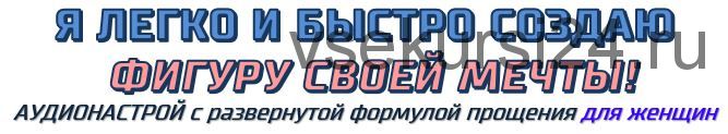 Я легко и быстро создаю фигуру своей мечты. Аудионастрой для женщин (Александр Свияш)