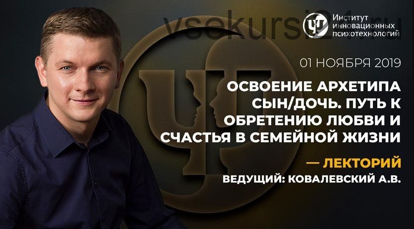 Освоение архетипа Сын/Дочь. Путь к обретению любви и счастья в семейной жизни (Антон Ковалевский)