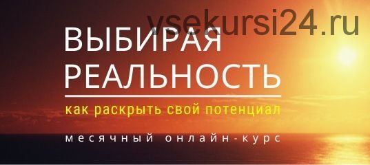 Выбирая реальность. Как раскрыть свой потенциал. Тариф «Стандарт», июль 2020 (Максим Кислицин)