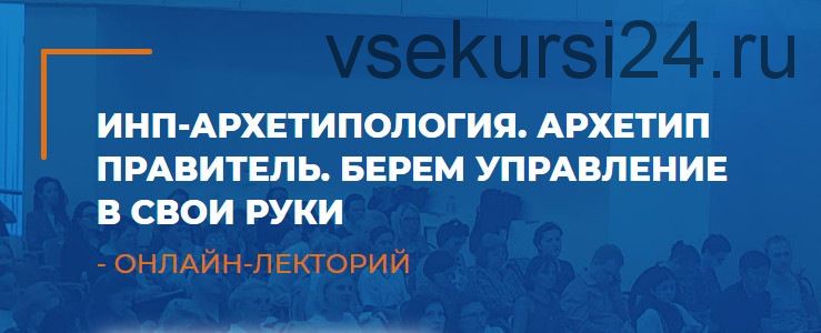 [ИИП] ИНП-архетипология. Архетип Правитель. Берем управление в свои руки (Антон Ковалевский)