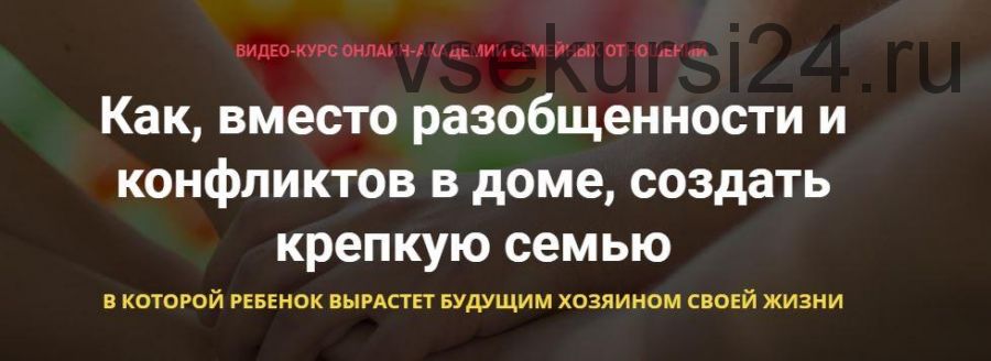 Как, вместо разобщенности и конфликтов в доме, создать крепкую семью (Александр Целиков)