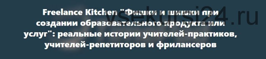 [Freelance Kitchen] Фишки и шишки при создании образовательного продукта или услуг (Марина Кладова)