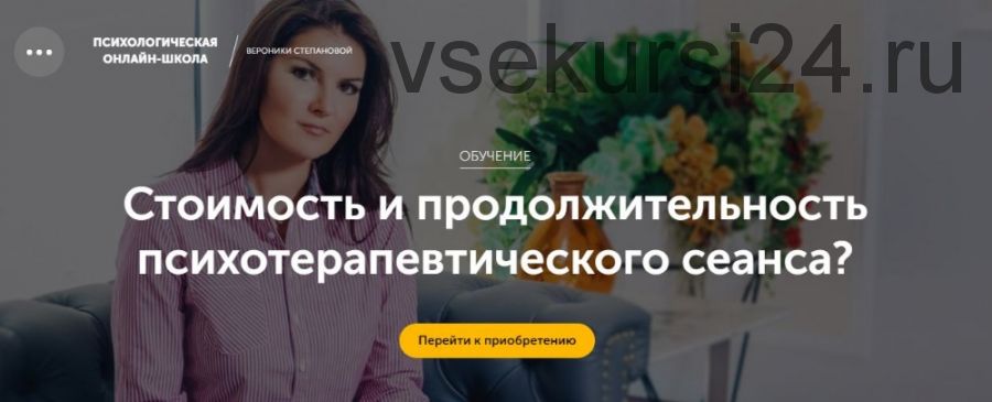 Стоимость и продолжительность психотерапевтического сеанса? (Вероника Степанова)