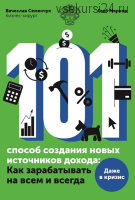 101 способ создания новых источников дохода. Как зарабатывать на всем и всегда (Вячеслав Семенчук)