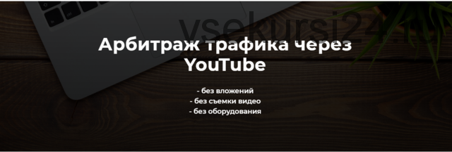 Арбитраж трафика через YouTube. Тариф «Базовый» (Александр Пуминов)