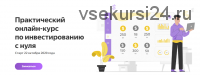 Практический онлайн-курс по инвестированию с нуля. Тариф 'Базовый' (Ксения Секиро, Валерий Секиро)