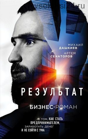 Результат. Бизнес-роман о том, как стать предпринимателем, заработать денег (Михаил Дашкиев)