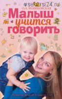 Малыш учится говорить. Развитие речи от 1 года до 3 лет (Ольга Новиковская)