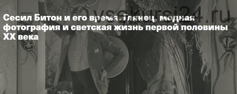 Сесил Битон и его время. Глянец, модная фотография и светская жизнь первой половины ХХ века (Тим Ильясов)