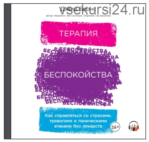 [Аудиокнига] Терапия беспокойства. Как справляться со страхами, тревогами и паническими атаками без лекарств (Дэвид Д.Бернс)