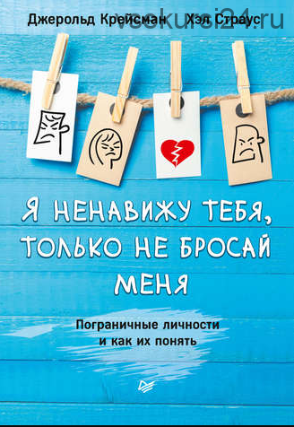 Я ненавижу тебя, только не бросай меня. Пограничные личности и как их понять (Джерольд Крейсман, Хэл Страус)