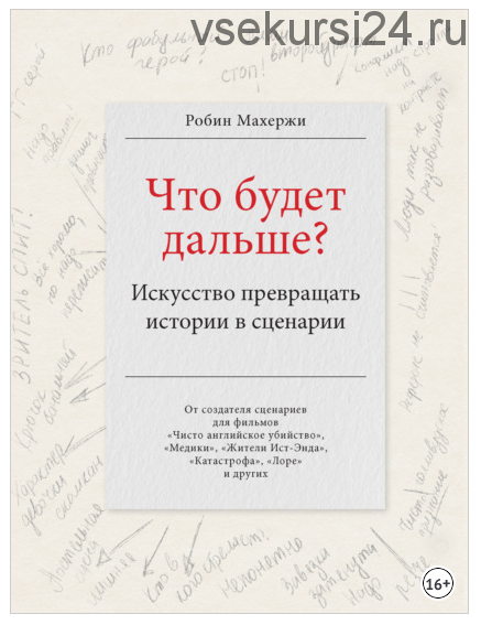 Что будет дальше? Искусство превращать истории в сценарии (Робин Махержи)