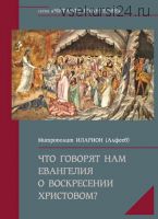 Что говорят нам Евангелия о Воскресении Христовом (митрополит Волоколамский Иларион Алфеев)