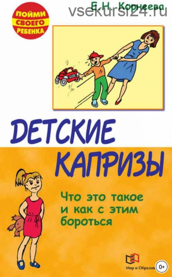 Детские капризы. Что это такое и как с этим бороться (Елена Корнеева)