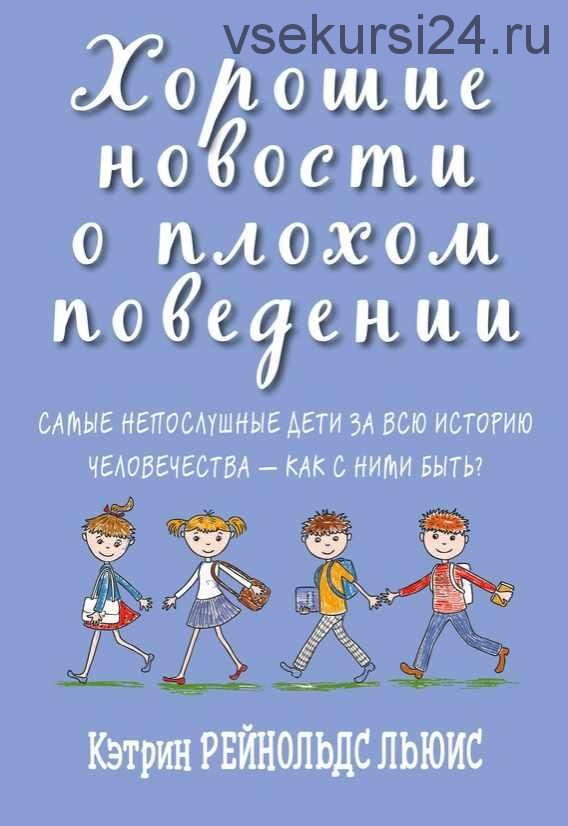 Хорошие новости о плохом поведении. Самые непослушные дети за всю историю человечества (Льюис Кэтрин Рейнольдс)