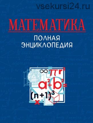 Математика. Полная энциклопедия (Акулич И. Ф., Башмакова И. Г., Васильев Н. Б.и др.)