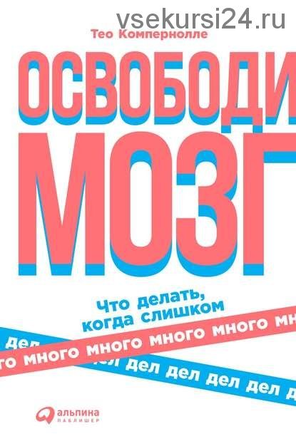 Освободи мозг. Что делать, когда слишком много дел (Тео Компернолле)