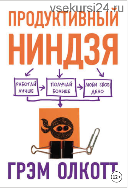 Продуктивный ниндзя. Работай лучше, получай больше, люби свое дело (Грем Олкотт)