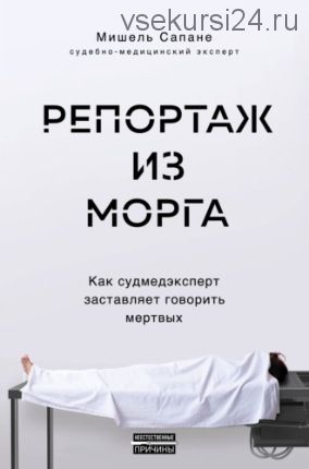 Репортаж из морга. Как судмедэксперт заставляет говорить мертвых (Мишель Сапане)