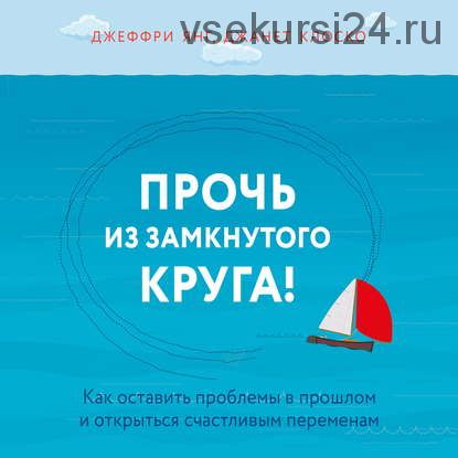 [Аудиокнига] Прочь из замкнутого круга! Как оставить проблемы в прошлом (Джеффри Янг, Джанет Клоско)