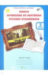 Учимся писать сочинение по картинам русских художников. 3 класс. Рабочая тетрадь. В 2-х ч. Ч. 2 ФГОС