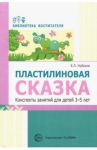 Пластилиновая сказка. Конспекты занятий для детей 3-5 лет