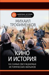 Кино и история. 100 самых обсуждаемых исторических фильмов - Трофименков Михаил Сергеевич