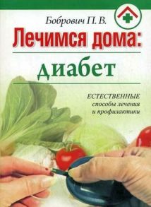 Лечимся дома: диабет / Бобрович Павел Викторович