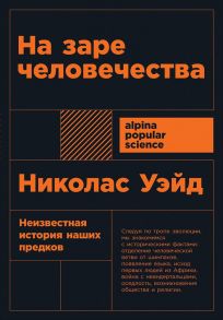 На заре человечества: Неизвестная история наших предков (Покет) / Уэйд Николас