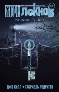 Ключи Локков. Том 3. Корона Теней - Хилл Джо, Родригес Габриэль