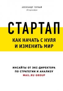 Стартап. Как начать с нуля и изменить мир - Горный Александр Аркадьевич