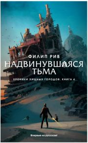 Хроники хищных городов. Книга 4. Надвинувшаяся тьма / Рив Филип