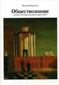 Обществознание: Учебное пособие для подготовки к ЕГЭ. 3-е изд., испр.и доп / Киселев В.П.