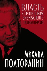 Власть в тротиловом эквиваленте. Полная версия - Полторанин Михаил Никифорович