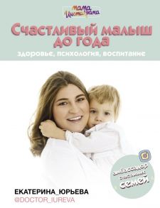 Счастливый малыш до года: здоровье, психология, воспитание - Юрьева Екатерина Сергеевна