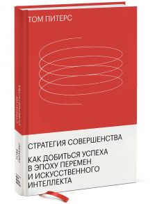 Стратегия совершенства. Как добиться успеха в эпоху перемен и искусственного интеллекта - Питерс Том