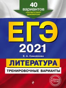 ЕГЭ-2021. Литература. Тренировочные варианты. 40 вариантов / Самойлова Елена Александровна